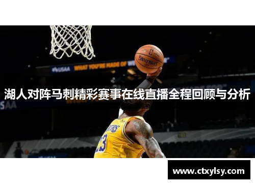 湖人对阵马刺精彩赛事在线直播全程回顾与分析