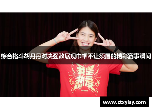 综合格斗胡丹丹对决强敌展现巾帼不让须眉的精彩赛事瞬间